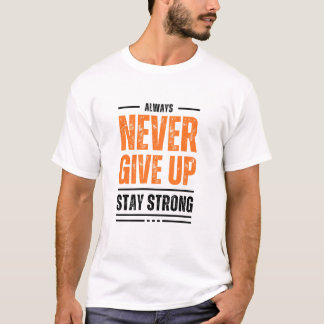 Always Never Give Up, Stay Strong t-shirt