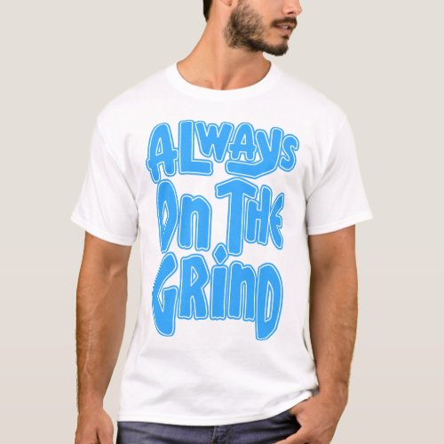 Always on the Grind _ Blue T_Shirt