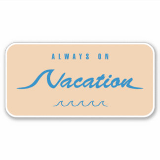 Always On Vacation Sticker