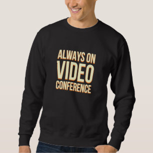 Always On Video Conference Work From Home Boss Wfh Sweatshirt