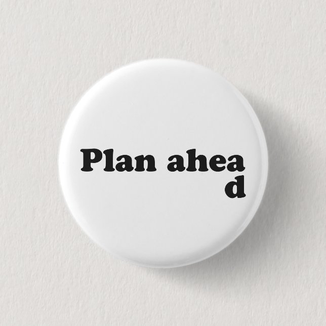 Always Plan Ahead Pinback Button (Front)