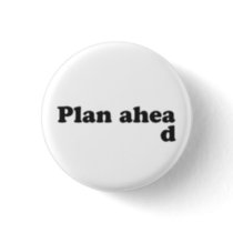 Always Plan Ahead Pinback Button