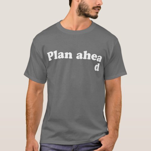 Always Plan Ahead T_Shirt