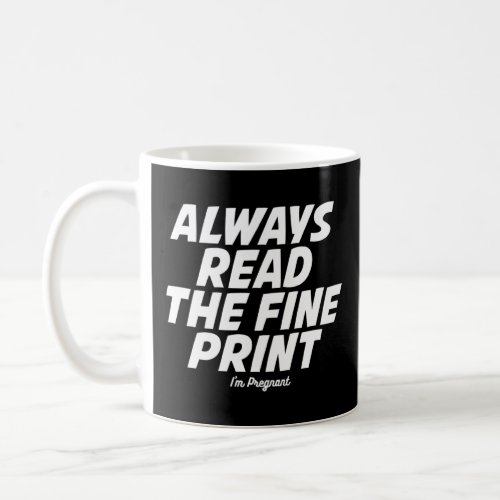 Always Read The Fine Print I Am Pregnant For Pregn Coffee Mug