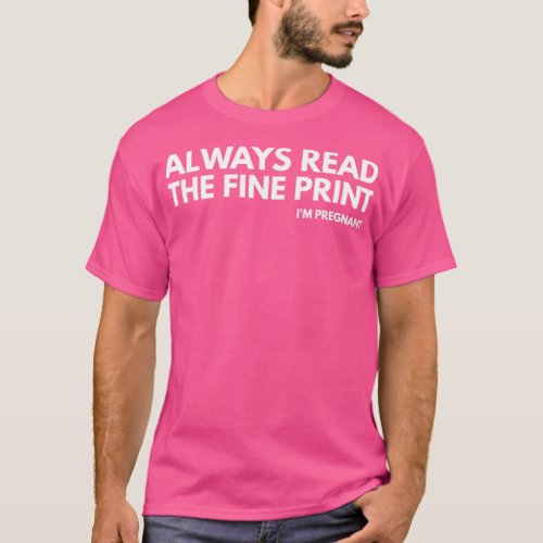 Always Read The Fine Print Im Pregnant Pregnancy A T_Shirt