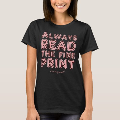 Always Read The Fine Print Im pregnant T_Shirt