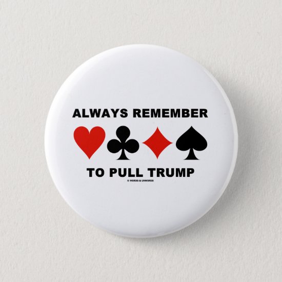 Always Remember To Pull Trump (Four Card Suits) Button