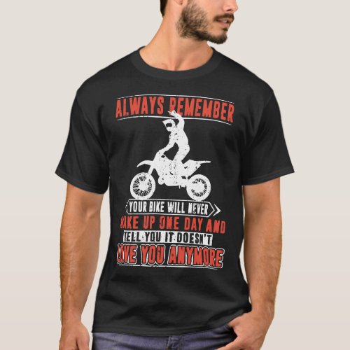 always remember your bike will never wake up one d T_Shirt