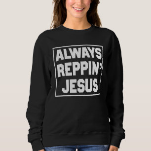 Always Reppin Jesus Holy Christian God 1 Sweatshirt