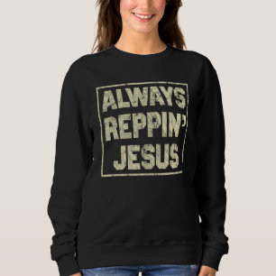 Always Reppin Jesus Holy Christian God Sweatshirt