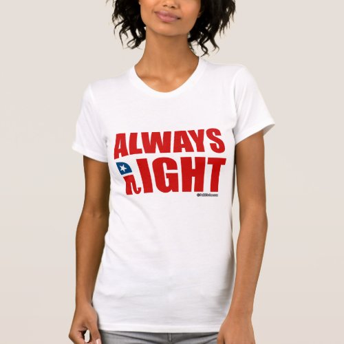 ALWAYS RIGHT _ Politiclothes Humor _png T_Shirt
