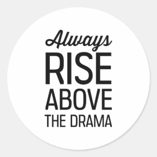 Always Rise Above the Drama Classic Round Sticker