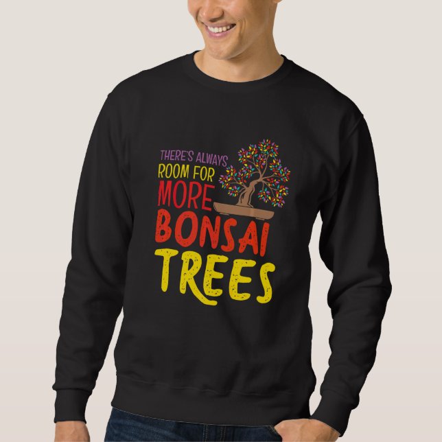 Always Room For More Bonsai Trees Feng Shui Enthus Sweatshirt (Front)