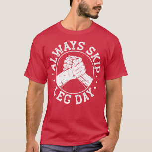 Always Skip Leg Day Sarcasm Arm Wrestling T-Shirt