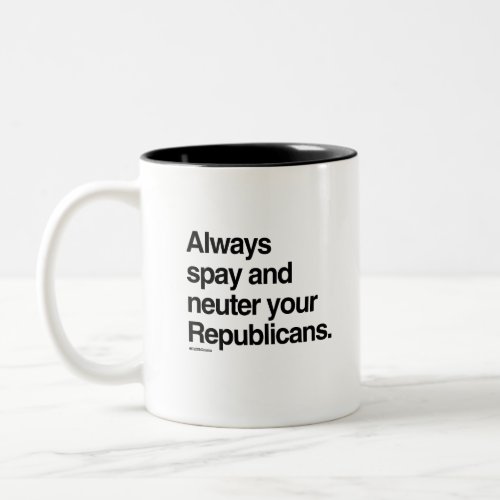 Always spay and neuter your Republicans Two_Tone Coffee Mug
