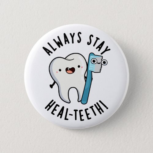 Always Stay Heal_teeth Funny Dental Pun  Button