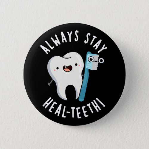Always Stay Heal_teeth Funny Dental Pun Dark BG Button