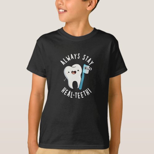 Always Stay Heal_teeth Funny Dental Pun Dark BG T_Shirt