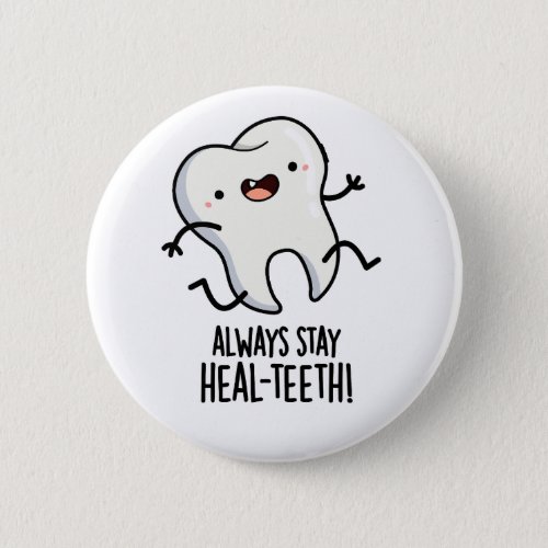 Always Stay Heal_teeth Funny Tooth Pun  Button
