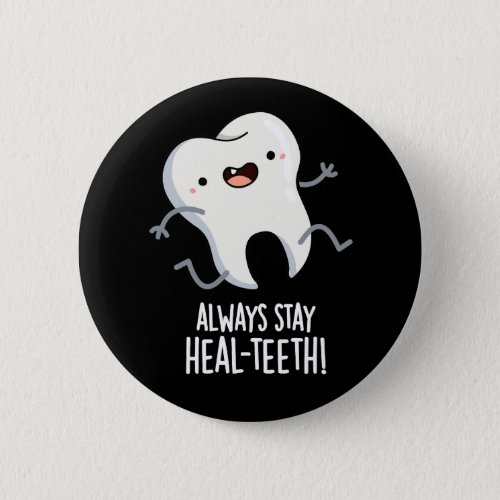 Always Stay Heal_teeth Funny Tooth Pun Dark BG Button