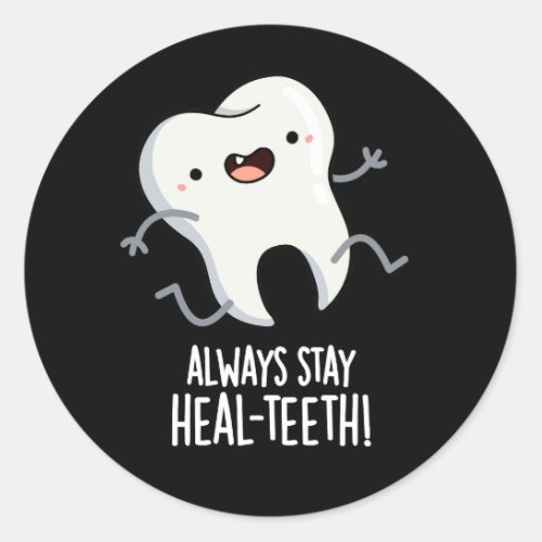 Always Stay Heal_teeth Funny Tooth Pun Dark BG Classic Round Sticker