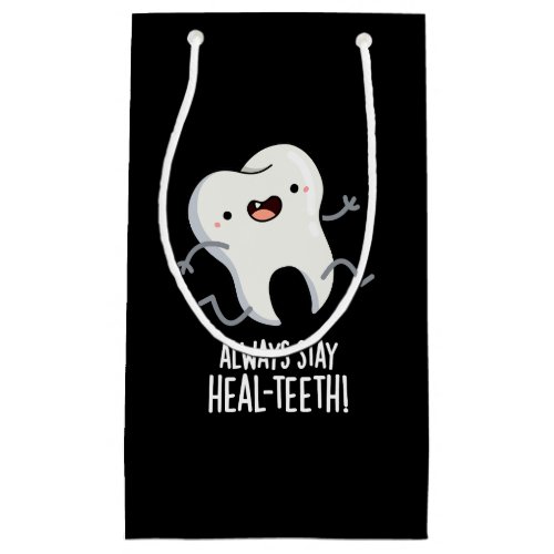 Always Stay Heal_teeth Funny Tooth Pun Dark BG Small Gift Bag