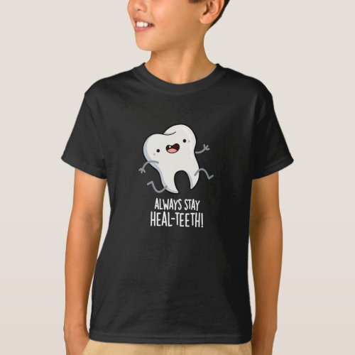 Always Stay Heal_teeth Funny Tooth Pun Dark BG T_Shirt
