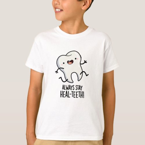 Always Stay Heal_teeth Funny Tooth Pun  T_Shirt