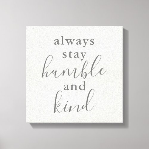 Always Stay Humble and Kind Canvas Print