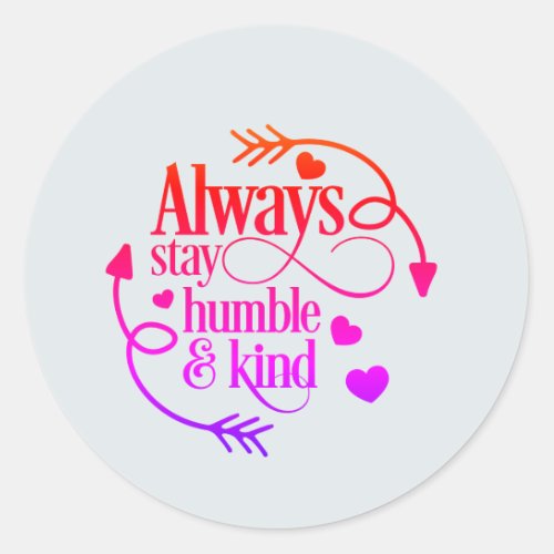Always Stay Humble And Kind Hearts And Arrows Classic Round Sticker