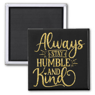 Always Stay Humble and Kind Magnet