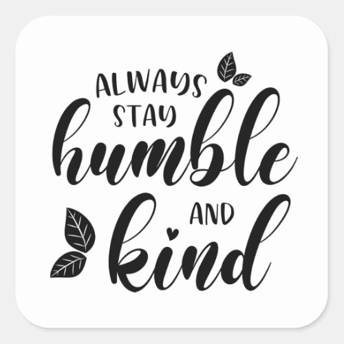 Always Stay Humble and Kind Square Sticker