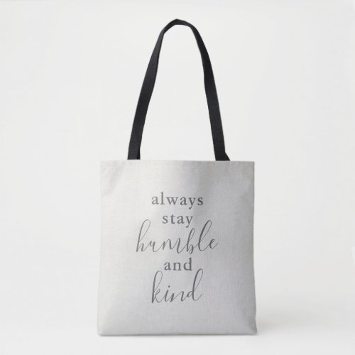 Always Stay Humble and Kind Tote Bag