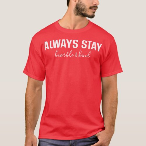 Always Stay Humble Kind Motivational Words T_Shirt