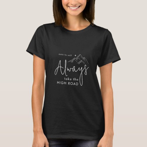 Always Take the High Road Motivational T_Shirt