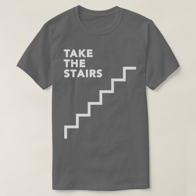 Always Take the Stairs 1  T-Shirt (Design Front)