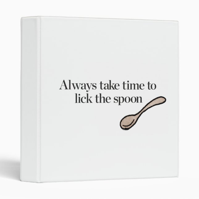 Always Take Time To Lick The Spoon 3 Ring Binder (Front/Spine)