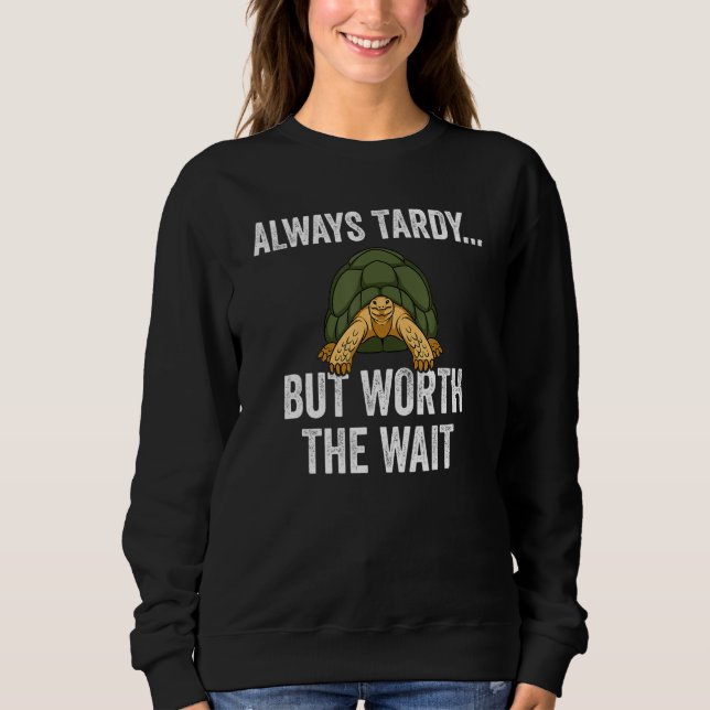 Always Tardy But Worth The Wait Cute Turtle  Late  Sweatshirt (Front)