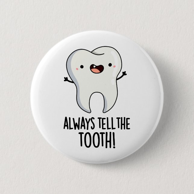 Always Tell The Tooth Funny Dental Pun  Button (Front)