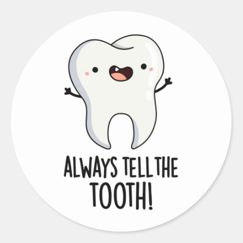 Always Tell The Tooth Funny Dental Pun Classic Round Sticker