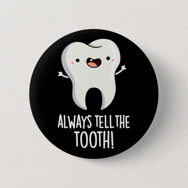 Always Tell The Tooth Funny Dental Pun Dark BG Button (Front)