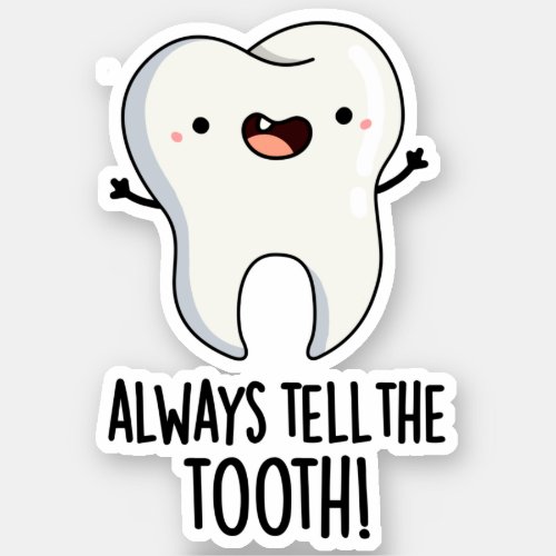 Always Tell The Tooth Funny Dental Pun Sticker