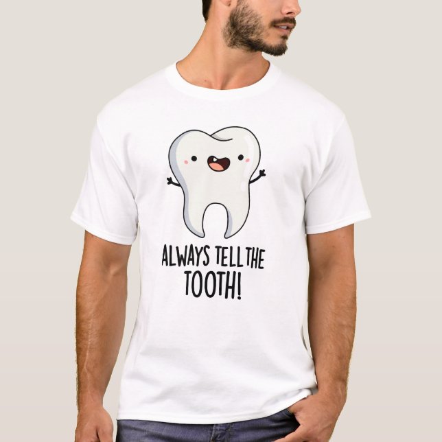 Always Tell The Tooth Funny Dental Pun  T-Shirt (Front)