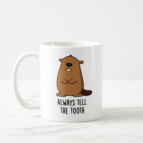 Always Tell The Tooth Positive Animal Beaver Pun  Coffee Mug