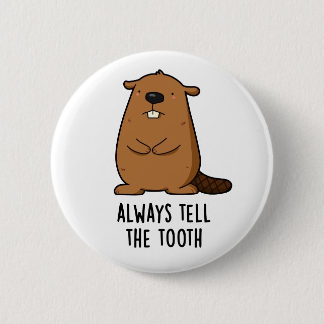 Always Tell The Tooth Positve Animal Beaver Pun  Button (Front)