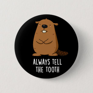 Always Tell The Tooth Positve Beaver Pun Dark BG Button