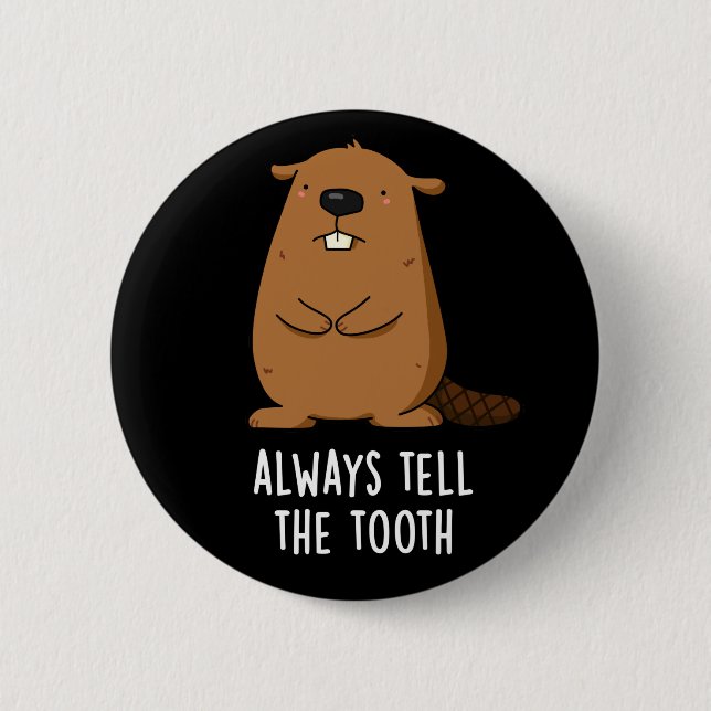 Always Tell The Tooth Positve Beaver Pun Dark BG Button (Front)