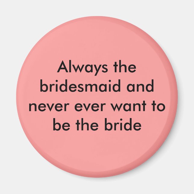 Always the bridesmaid and never ever want magnet (Front)