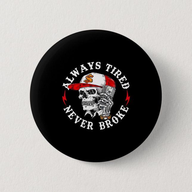 Always Tired Never Broke Funny Skull (on Back)  Button (Front)