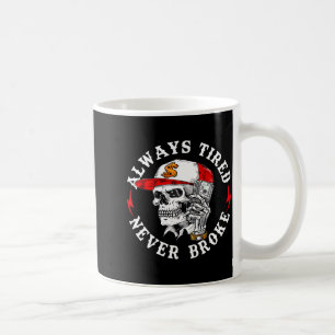 Always Tired Never Broke Funny Skull (on Back)  Coffee Mug